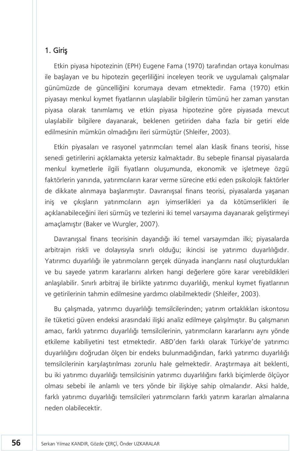 Fama (1970) etkin piyasayı menkul kıymet fiyatlarının ulaşılabilir bilgilerin tümünü her zaman yansıtan piyasa olarak tanımlamış ve etkin piyasa hipotezine göre piyasada mevcut ulaşılabilir bilgilere