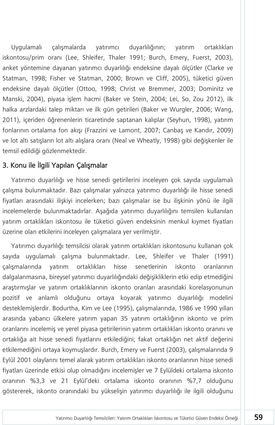 2004), piyasa işlem hacmi (Baker ve Stein, 2004; Lei, So, Zou 2012), ilk halka arzlardaki talep miktarı ve ilk gün getirileri (Baker ve Wurgler, 2006; Wang, 2011), içeriden öğrenenlerin ticaretinde