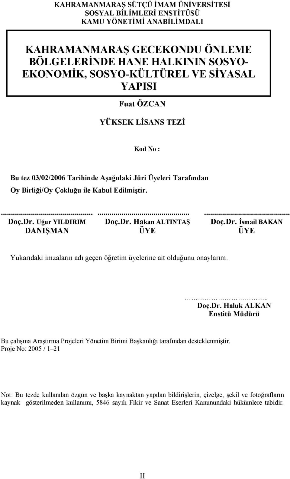 Dr. İsmail BAKAN DANIŞMAN ÉYE ÉYE Yukarıdaki imzaların adı geáen àğretim äyelerine ait olduğunu onaylarım... DoÖ.Dr. Haluk ALKAN EnstitÜ MÜdÜrÜ Bu áalışma Araştırma Projeleri Yànetim Birimi Başkanlığı tarafından desteklenmiştir.