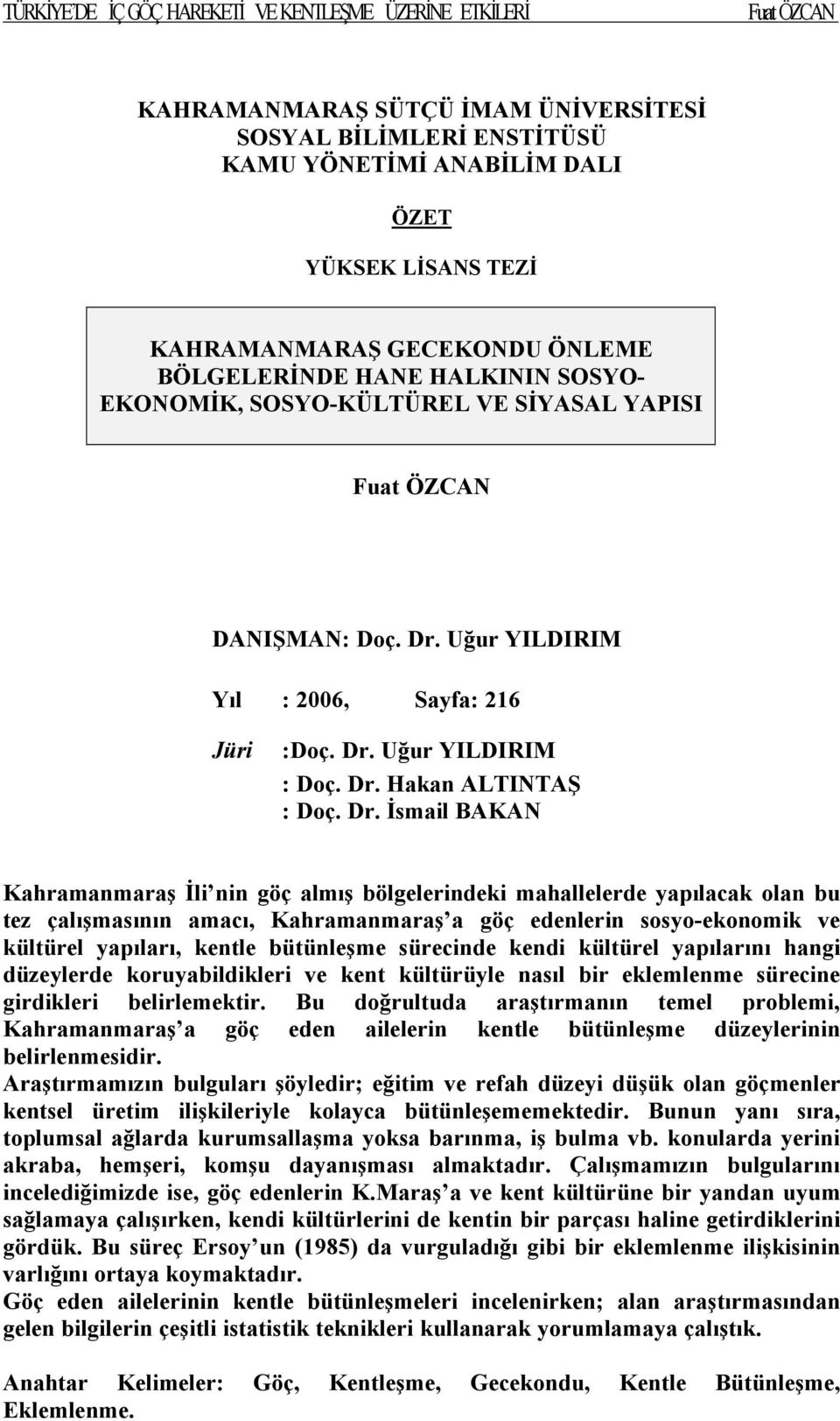 Dr. İsmail BAKAN Kahramanmaraş İli nin gãâ almış bãlgelerindeki mahallelerde yapılacak olan bu tez âalışmasının amacı, Kahramanmaraş a gãâ edenlerin sosyo-ekonomik ve kàltàrel yapıları, kentle