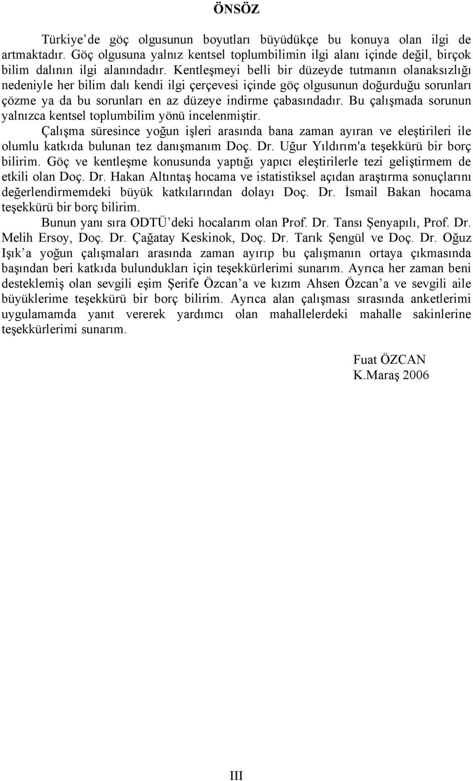 Bu Ñalışmada sorunun yalnızca kentsel toplumbilim yénå incelenmiştir. àalışma såresince yoğun işleri arasında bana zaman ayıran ve eleştirileri ile olumlu katkıda bulunan tez danışmanım DoÑ. Dr.