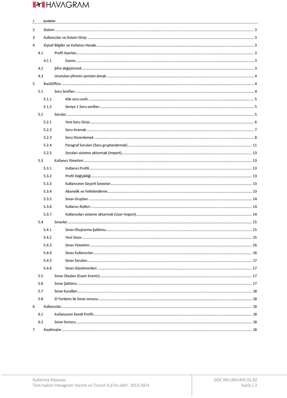 .. 8 5.2.4 Paragraf Soruları (Soru gruplandırmak)... 11 5.2.5 Soruları sisteme aktarmak (Import)... 13 5.3 Kullanıcı Yönetimi... 13 5.3.1 Kullanıcı Profili... 13 5.3.2 Profil Değişikliği... 13 5.3.3 Kullanıcının Geçerli Sınavları.