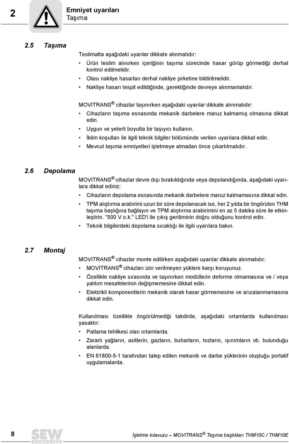 MOVITRANS cihazlar taşınırken aşağıdaki uyarılar dikkate alınmalıdır: Cihazların taşıma esnasında mekanik darbelere maruz kalmamış olmasına dikkat edin. Uygun ve yeterli boyutta bir taşıyıcı kullanın.