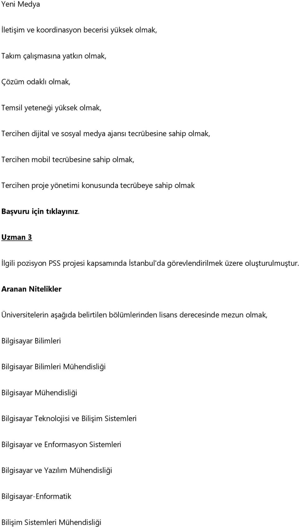 Uzman 3 İlgili pozisyon PSS projesi kapsamında İstanbul'da görevlendirilmek üzere oluşturulmuştur.