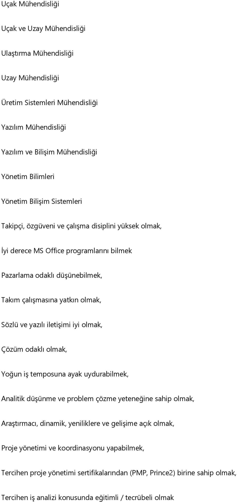 Sözlü ve yazılı iletişimi iyi olmak, Çözüm odaklı olmak, Yoğun iş temposuna ayak uydurabilmek, Analitik düşünme ve problem çözme yeteneğine sahip olmak, Araştırmacı, dinamik, yeniliklere ve