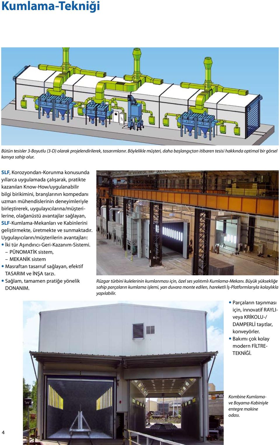 birleştirerek, uygulayıcılarına/müşterilerine, olağanüstü avantajlar sağlayan, SLF-Kumlama-Mekanları ve Kabinlerini geliştirmekte, üretmekte ve sunmaktadır.