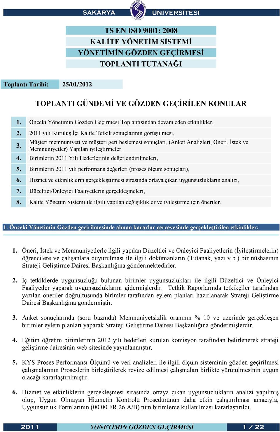 Müşteri memnuniyeti ve müşteri geri beslemesi sonuçları, (Anket Analizleri, Öneri, İstek ve Memnuniyetler) Yapılan iyileştirmeler. 4. Birimlerin 2011 Yılı Hedeflerinin değerlendirilmeleri, 5.