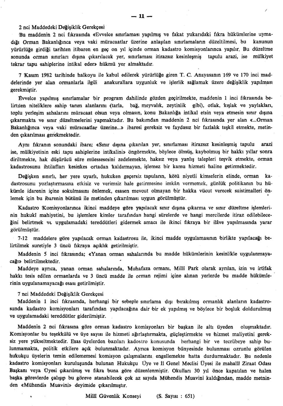 Bu düzeltme sonunda orman sınırları dışına çıkarılacak yer, sınırlaması itirazsız kesinleşmiş tapulu arazi, ise mülkiyet tekrar tapu sahiplerine intikal der» hükmü yer almaktadır.