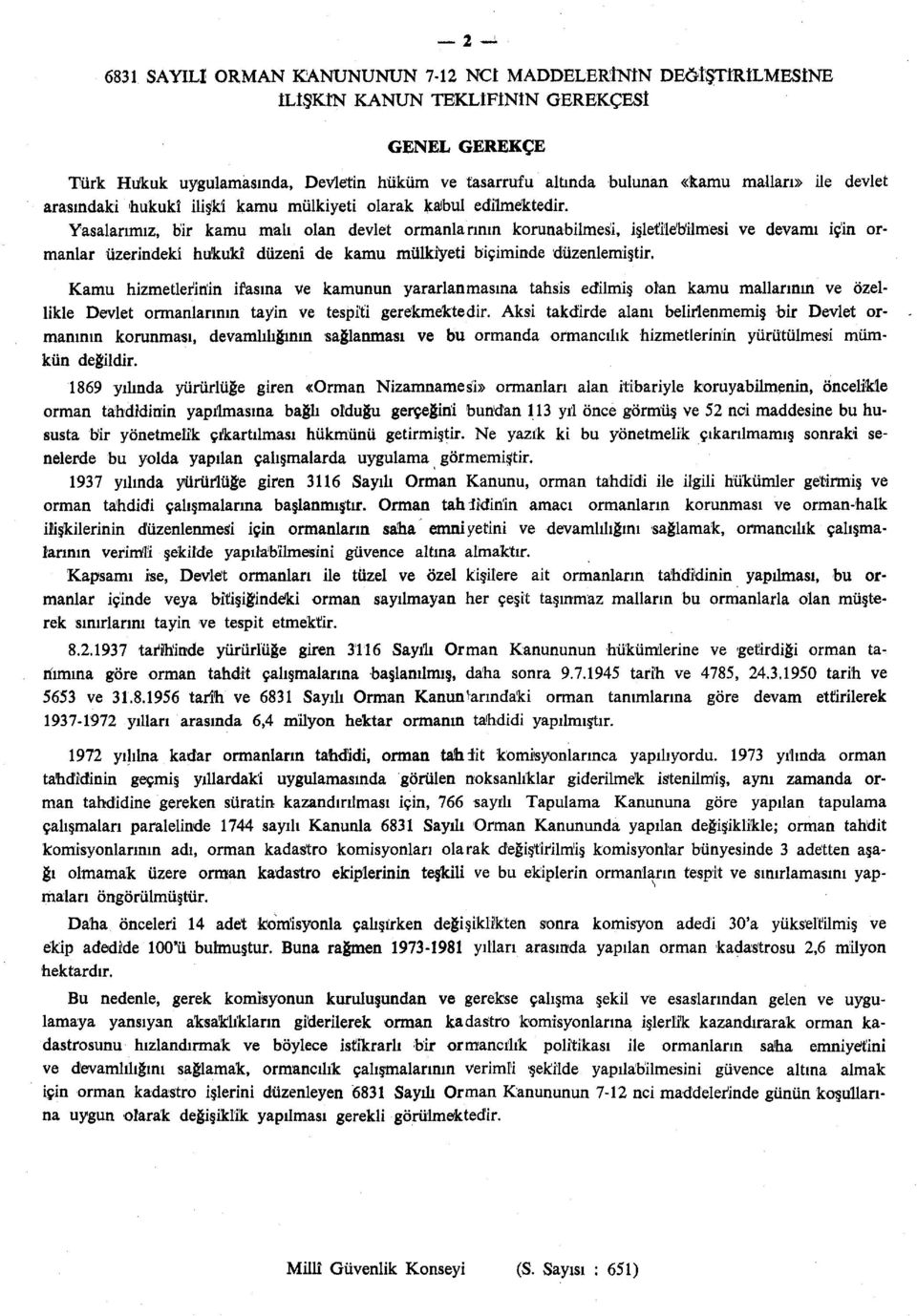 Yasalarımız, bir kamu malı olan devlet ormanlarının korunabilmesi, işletilebilmesi ve devamı için ormanlar üzerindeki hukukî düzeni de kamu mülkiyeti biçiminde düzenlemiştir.