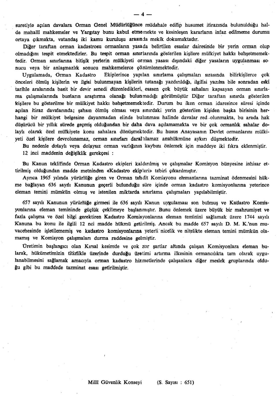 Diğer taraftan orman kadastrosu ormanların yasada belirtilen esaslar dairesinde bir yerin orman olup olmadığını tespit etmektedirler.