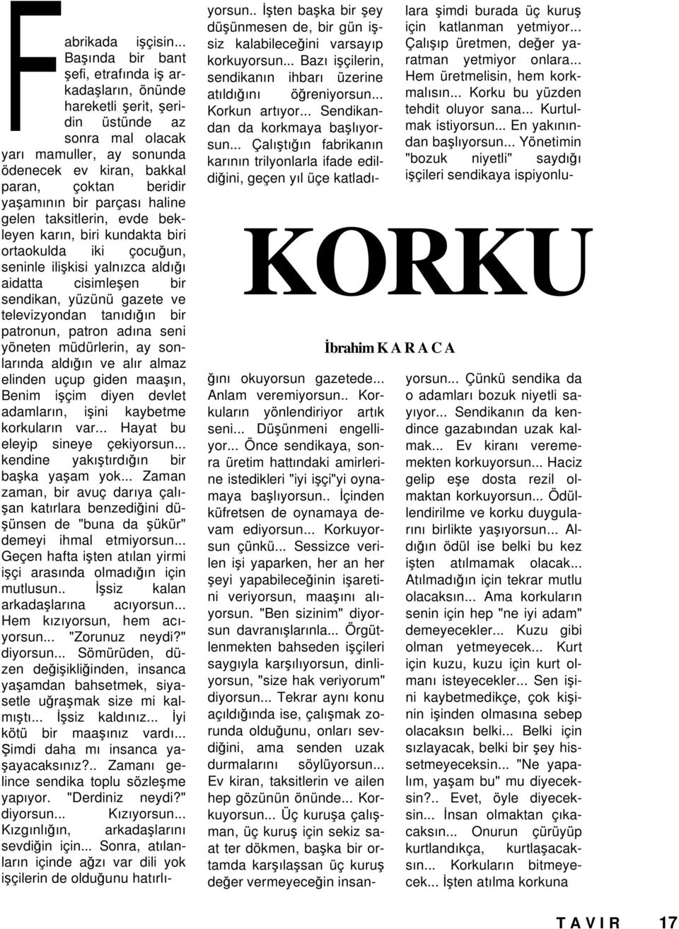 parçası haline gelen taksitlerin, evde bekleyen karın, biri kundakta biri ortaokulda iki çocu un, seninle ili kisi yalnızca aldı ı aidatta cisimle en bir sendikan, yüzünü gazete ve televizyondan