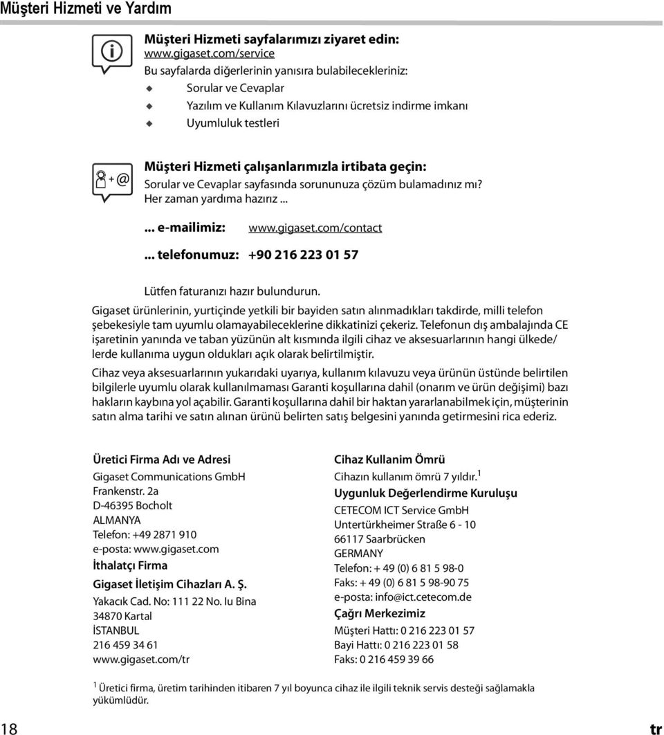 çalışanlarımızla irtibata geçin: Sorular ve Cevaplar sayfasında sorununuza çözüm bulamadınız mı? Her zaman yardıma hazırız...... e-mailimiz: www.gigaset.com/contact.