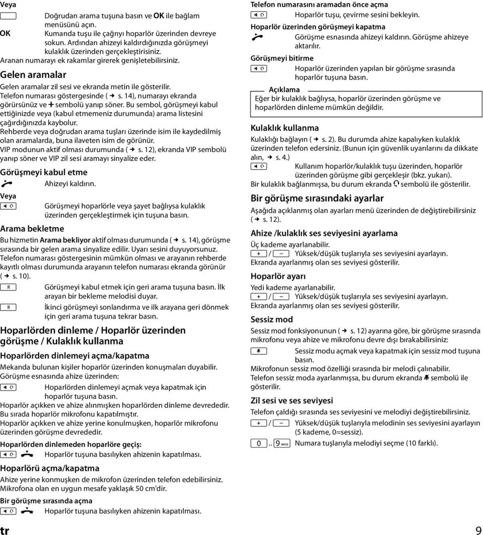 Gelen aramalar Gelen aramalar zil sesi ve ekranda metin ile gösterilir. Telefon numarası göstergesinde ( s. 4), numarayı ekranda görürsünüz ve f sembolü yanıp söner.