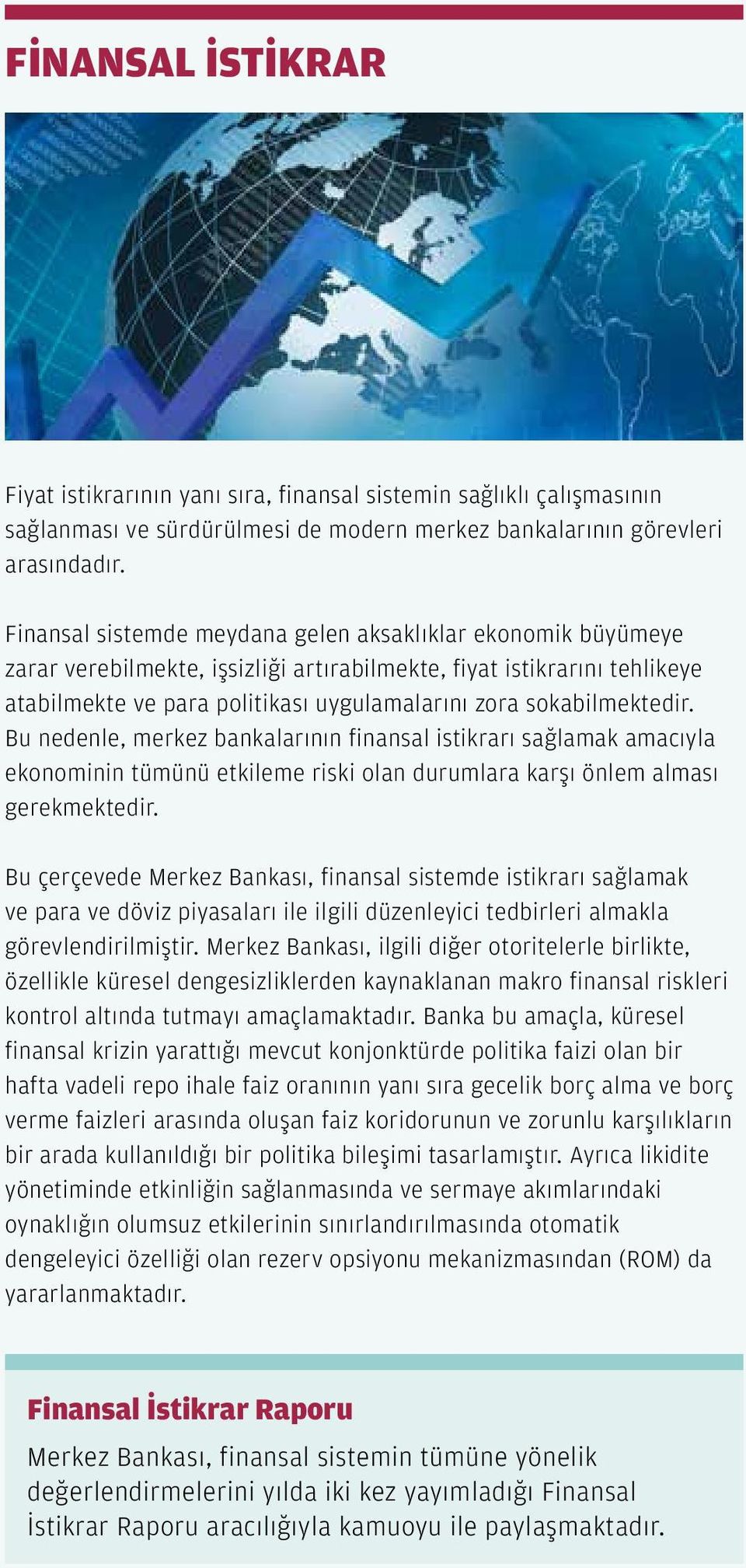 sokabilmektedir. Bu nedenle, merkez bankalarının finansal istikrarı sağlamak amacıyla ekonominin tümünü etkileme riski olan durumlara karşı önlem alması gerekmektedir.