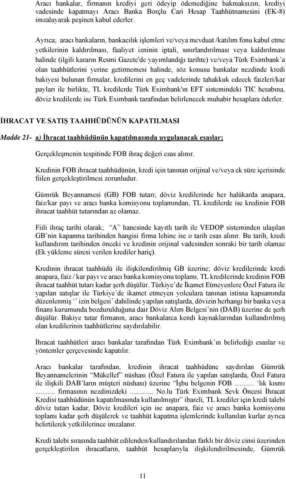 Resmi Gazete'de yayımlandığı tarihte) ve/veya Türk Eximbank a olan taahhütlerini yerine getirmemesi halinde, söz konusu bankalar nezdinde kredi bakiyesi bulunan firmalar, kredilerini en geç