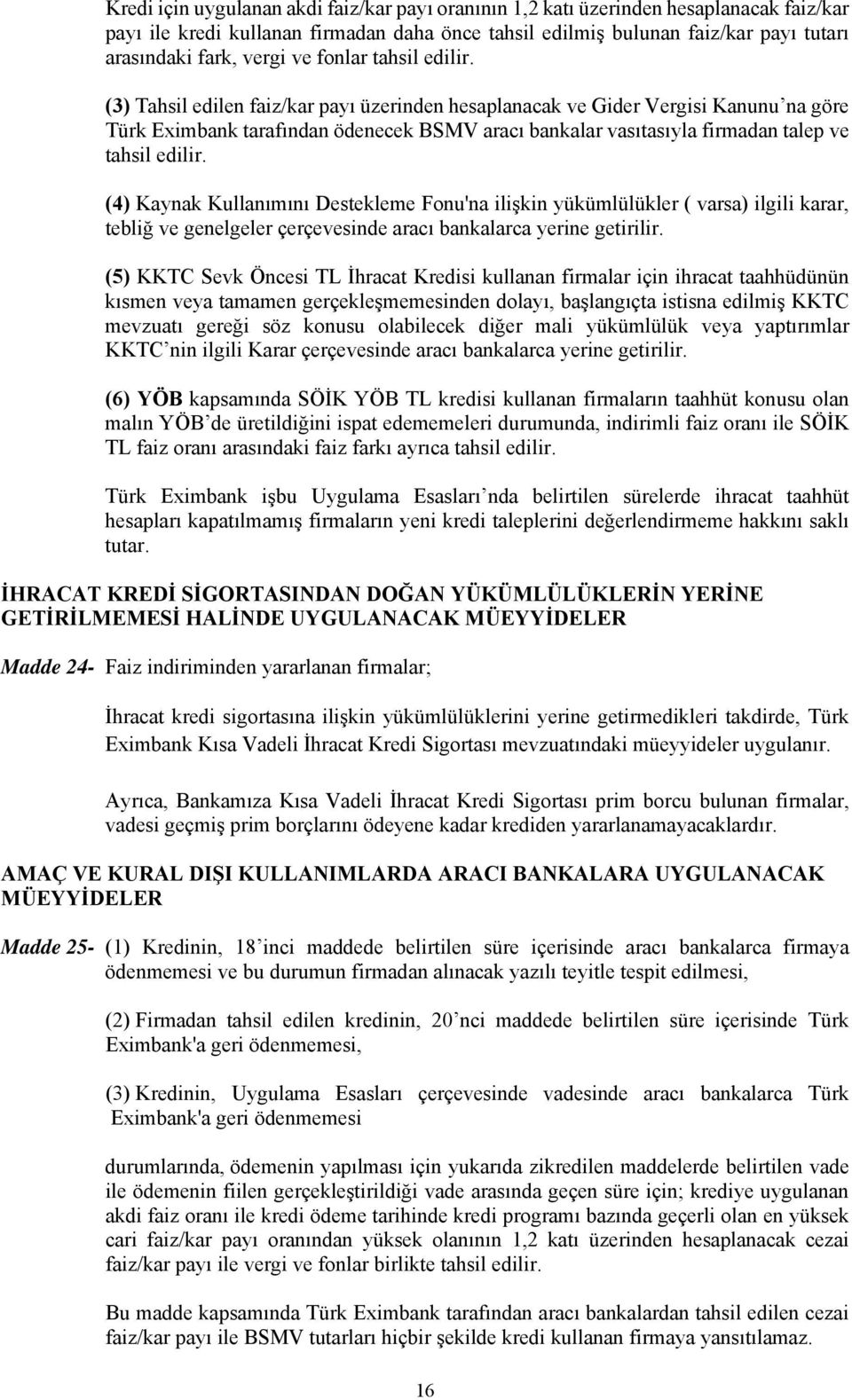 (3) Tahsil edilen faiz/kar payı üzerinden hesaplanacak ve Gider Vergisi Kanunu na göre Türk Eximbank tarafından ödenecek BSMV aracı bankalar vasıtasıyla firmadan talep ve tahsil edilir.