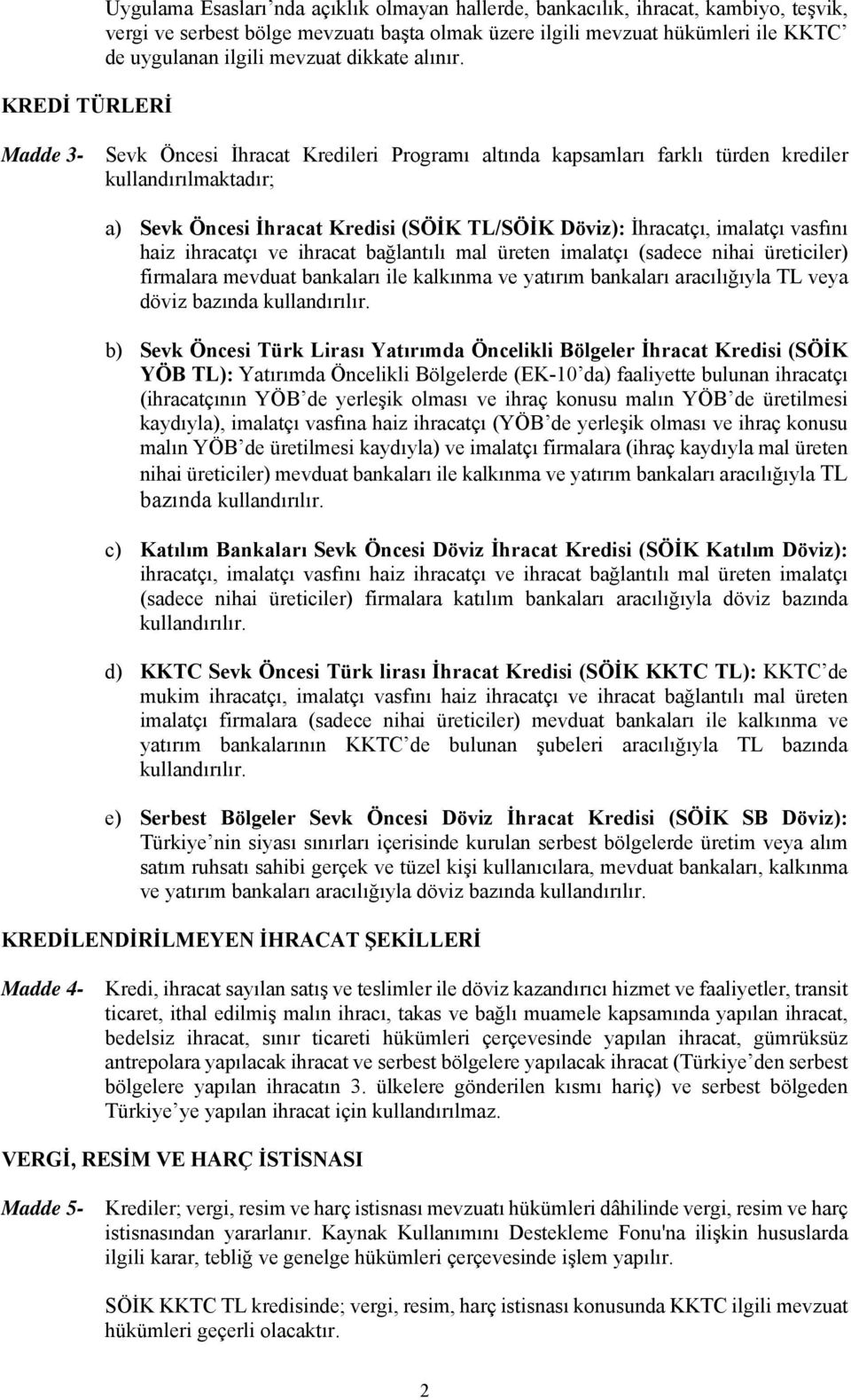 Madde 3- Sevk Öncesi İhracat Kredileri Programı altında kapsamları farklı türden krediler kullandırılmaktadır; a) Sevk Öncesi İhracat Kredisi (SÖİK TL/SÖİK Döviz): İhracatçı, imalatçı vasfını haiz