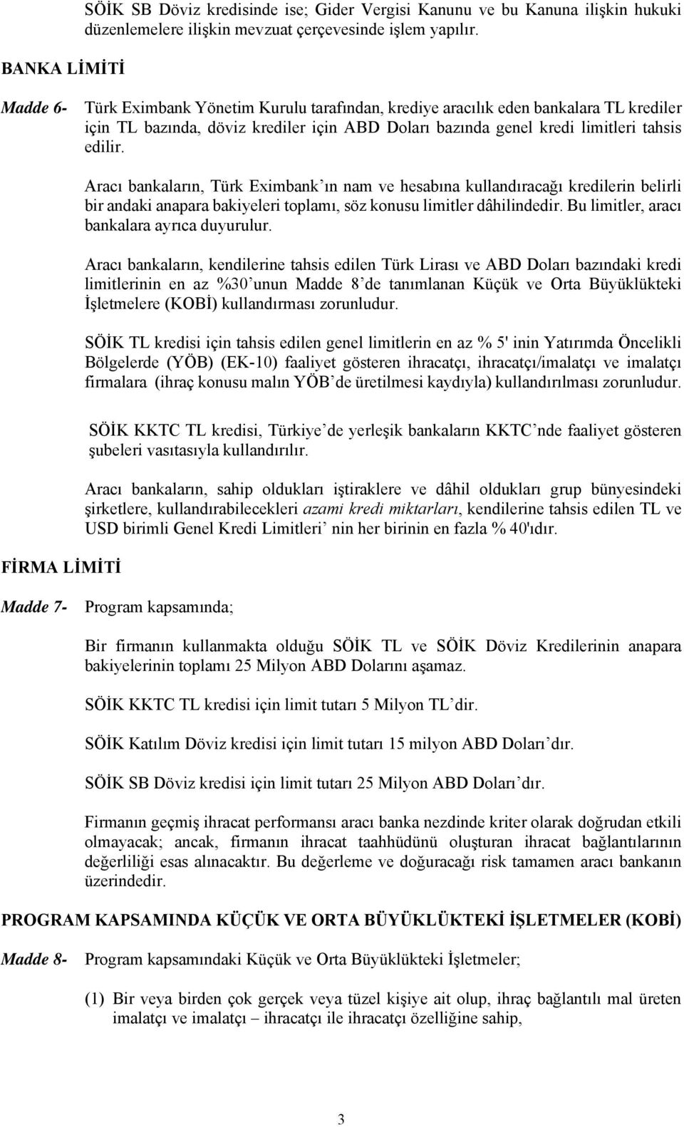 Aracı bankaların, Türk Eximbank ın nam ve hesabına kullandıracağı kredilerin belirli bir andaki anapara bakiyeleri toplamı, söz konusu limitler dâhilindedir.