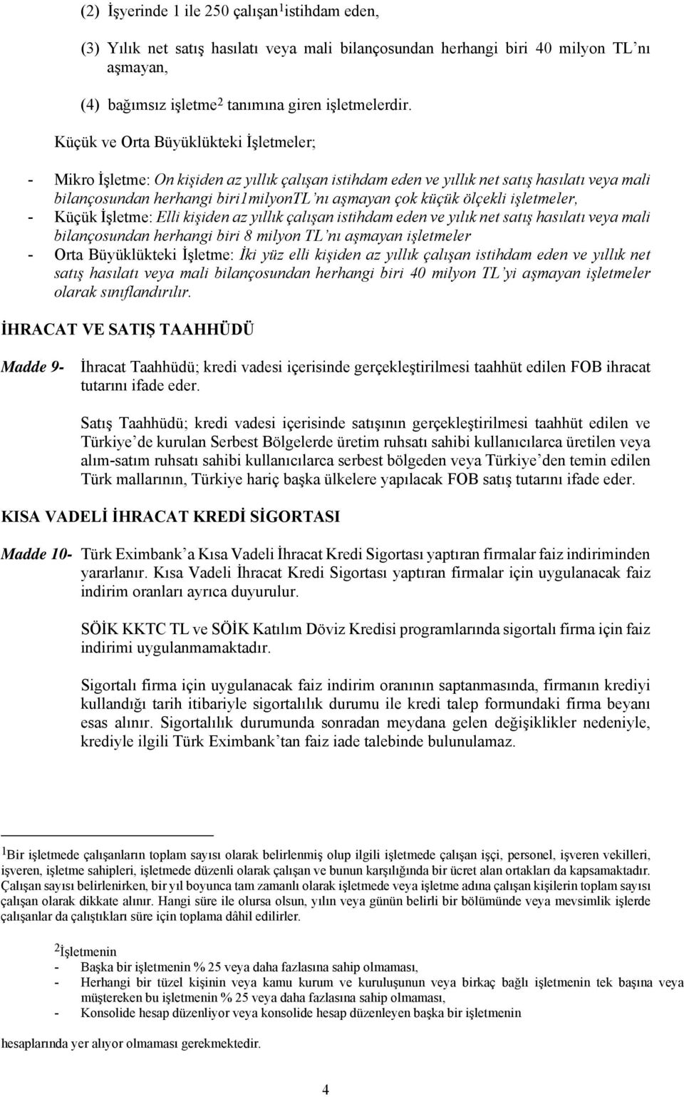 ölçekli işletmeler, - Küçük İşletme: Elli kişiden az yıllık çalışan istihdam eden ve yılık net satış hasılatı veya mali bilançosundan herhangi biri 8 milyon TL nı aşmayan işletmeler - Orta