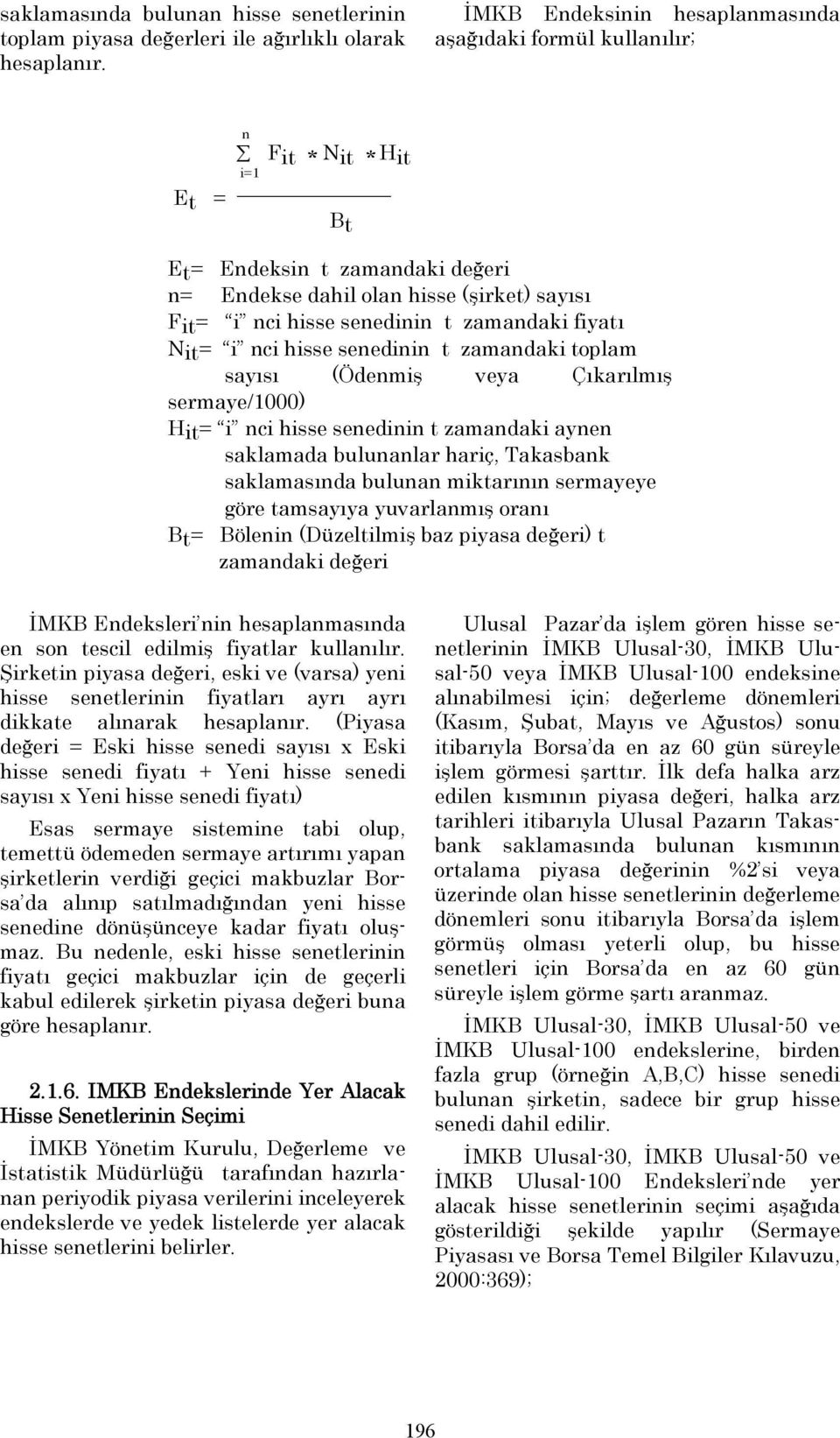 zamandaki fiyatı Nit= i nci hisse senedinin t zamandaki toplam sayısı (Ödenmiş veya Çıkarılmış sermaye/1000) Hit= i nci hisse senedinin t zamandaki aynen saklamada bulunanlar hariç, Takasbank