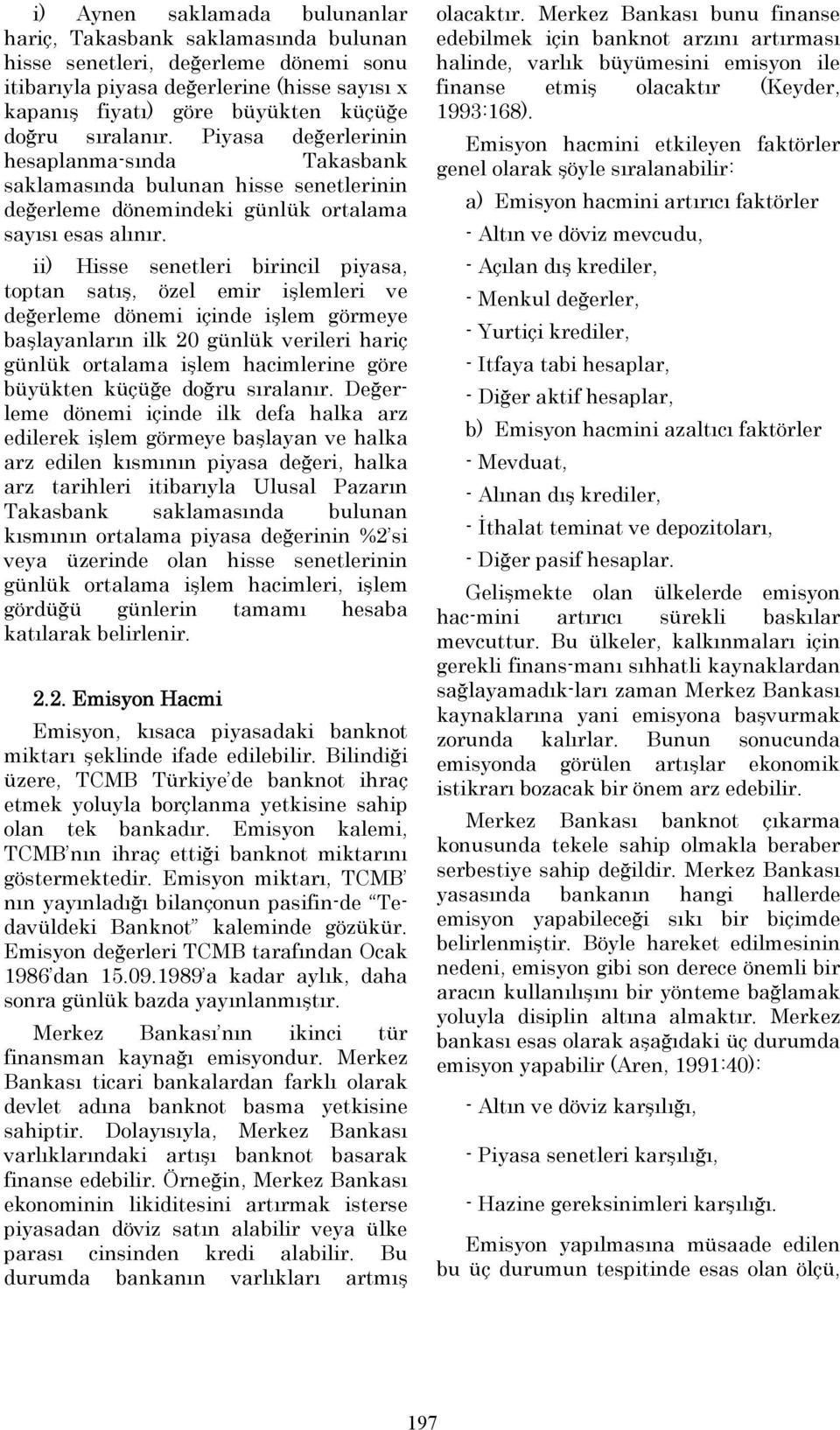 ii) Hisse senetleri birincil piyasa, toptan satış, özel emir işlemleri ve değerleme dönemi içinde işlem görmeye başlayanların ilk 20 günlük verileri hariç günlük ortalama işlem hacimlerine göre