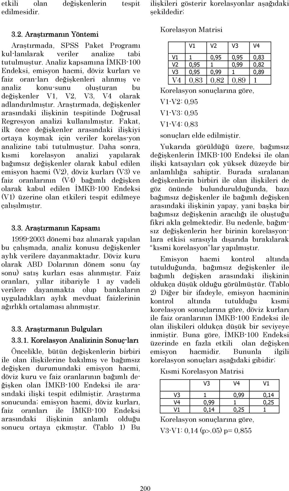 Araştırmada, değişkenler arasındaki ilişkinin tespitinde Doğrusal Regresyon analizi kullanılmıştır.