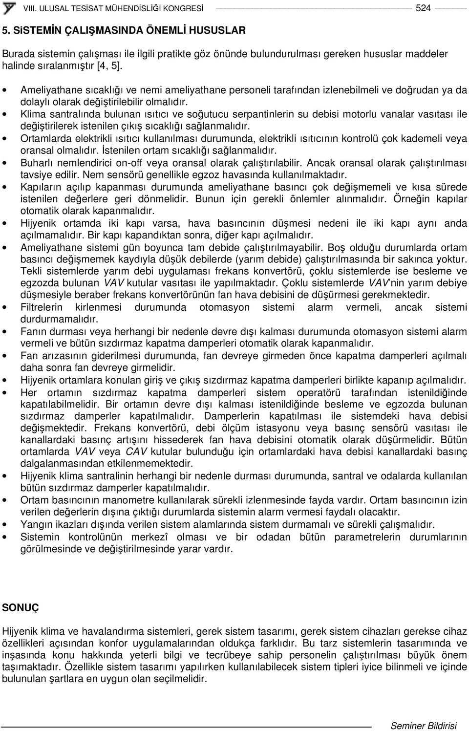 Klima santralında bulunan ısıtıcı ve soutucu serpantinlerin su debisi motorlu vanalar vasıtası ile deitirilerek istenilen çıkı sıcaklıı salanmalıdır.