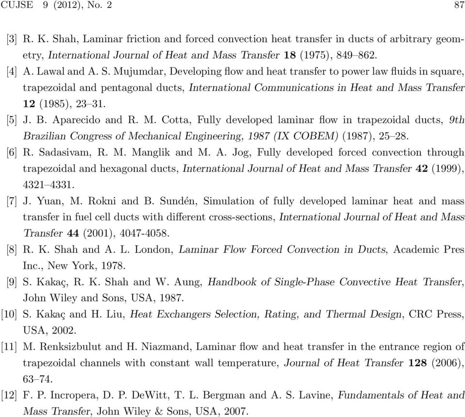 [5] J. B. Aparecido and R. M. Cotta, Fully developed laminar flow in trapezoidal ducts, 9th Brazilian Congress of Mechanical Engineering, 1987 (IX COBEM) (1987), 25 28. [6] R. Sadasivam, R. M. Manglik and M.