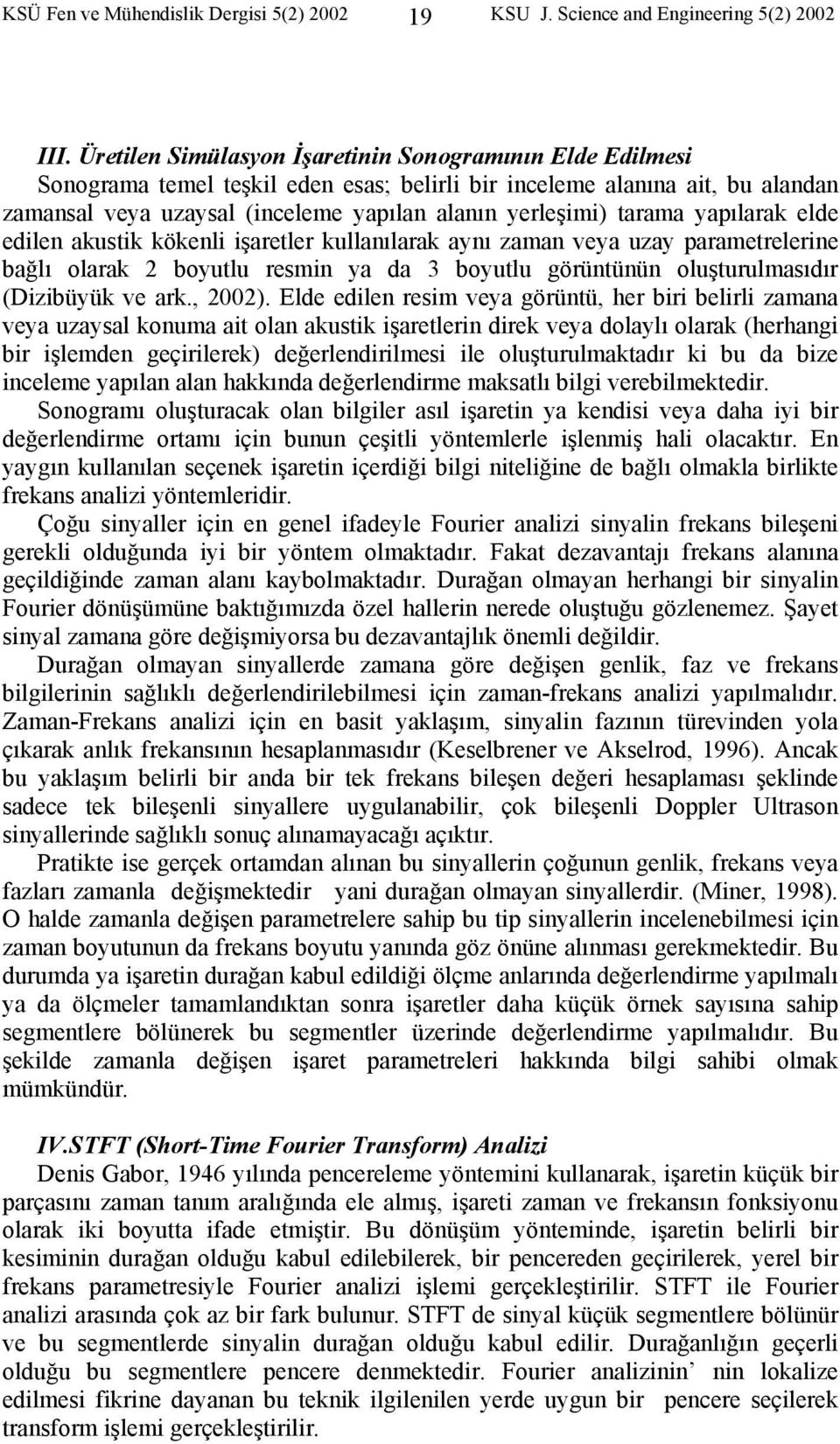 yapılarak elde edilen akutik kökenli işaretler kullanılarak aynı zaman veya uzay parametrelerine bağlı olarak 2 boyutlu remin ya da 3 boyutlu görüntünün oluşturulmaıdır (Dizibüyük ve ark., 22).