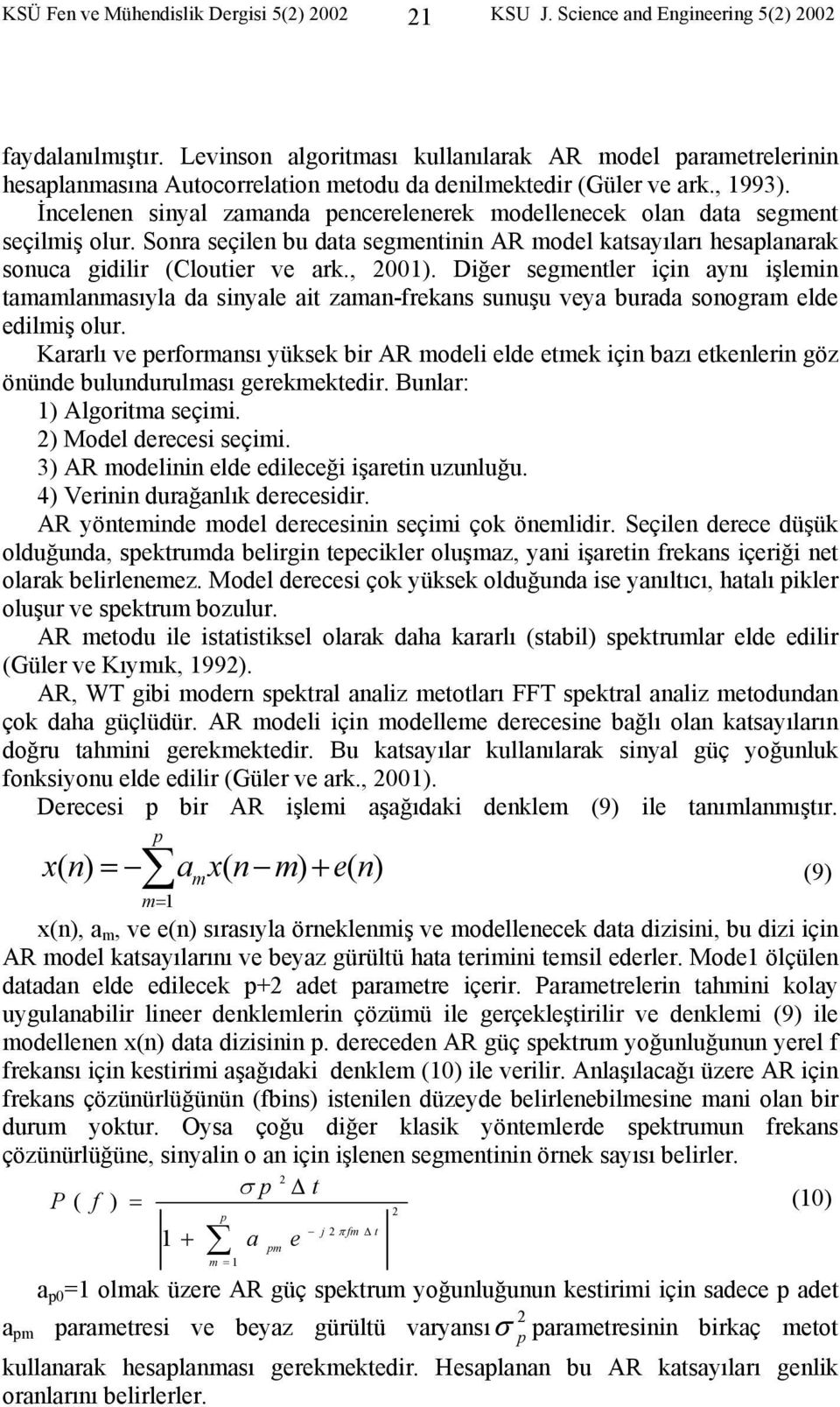 İncelenen inyal zamanda pencerelenerek modellenecek olan data egment eçilmiş olur. Sonra eçilen bu data egmentinin AR model katayıları heaplanarak onuca gidilir (Cloutier ve ark., 21).