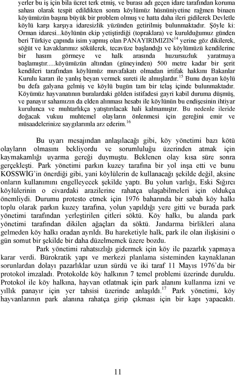 ..köylünün ekip yetiģtirdiği (topraklara) ve kurulduğumuz günden beri Türkiye çapında isim yapmıģ olan PANAYIRIMIZIN 14 yerine göz dikilerek, söğüt ve kavaklarımız sökülerek, tecavüze baģlandığı ve