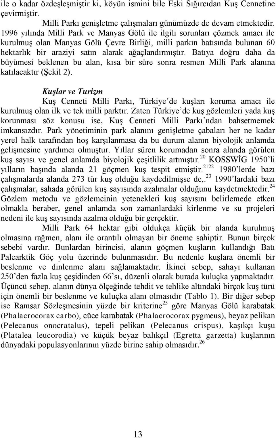 ağaçlandırmıģtır. Batıya doğru daha da büyümesi beklenen bu alan, kısa bir süre sonra resmen Milli Park alanına katılacaktır (ġekil 2).