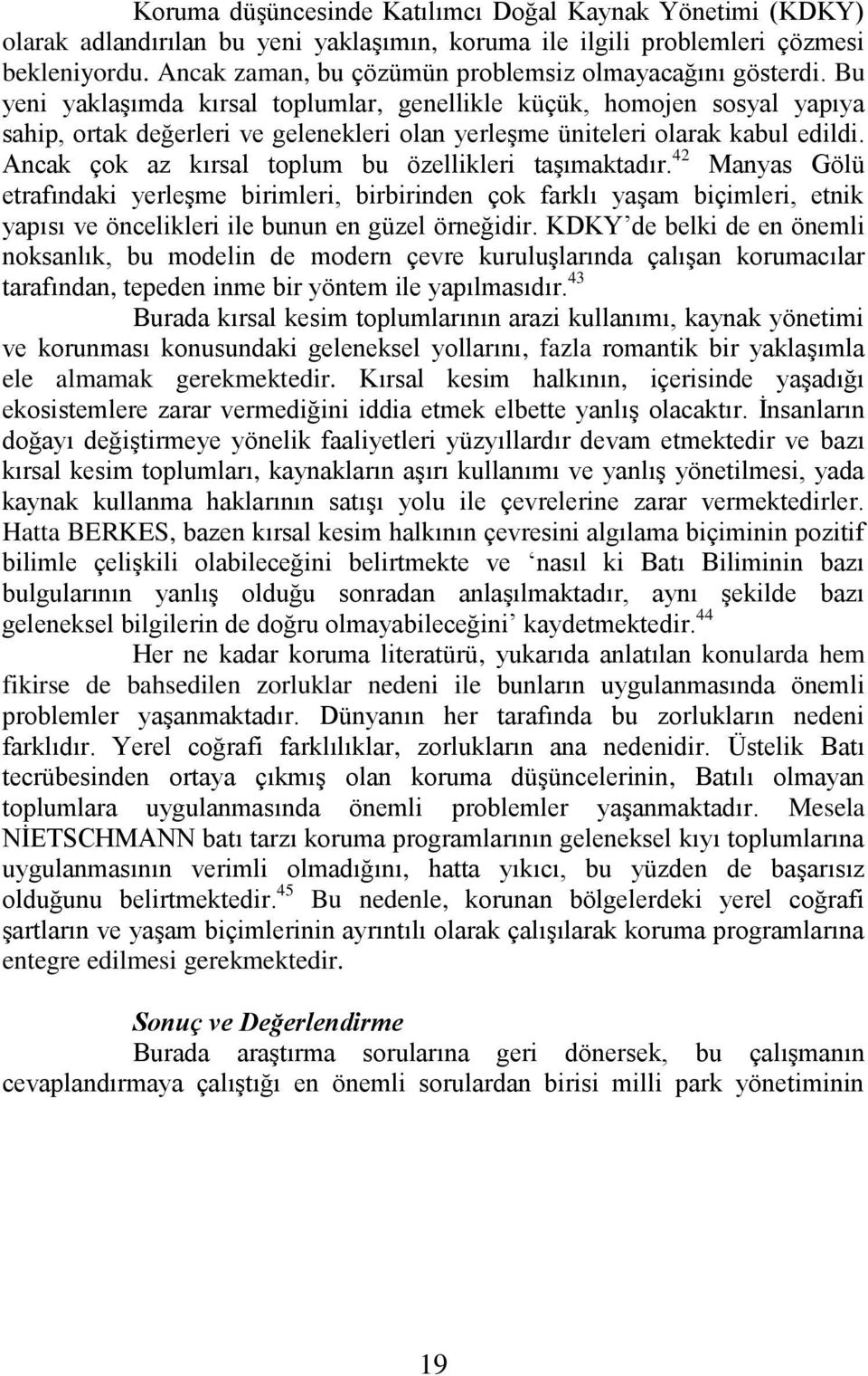 Bu yeni yaklaģımda kırsal toplumlar, genellikle küçük, homojen sosyal yapıya sahip, ortak değerleri ve gelenekleri olan yerleģme üniteleri olarak kabul edildi.