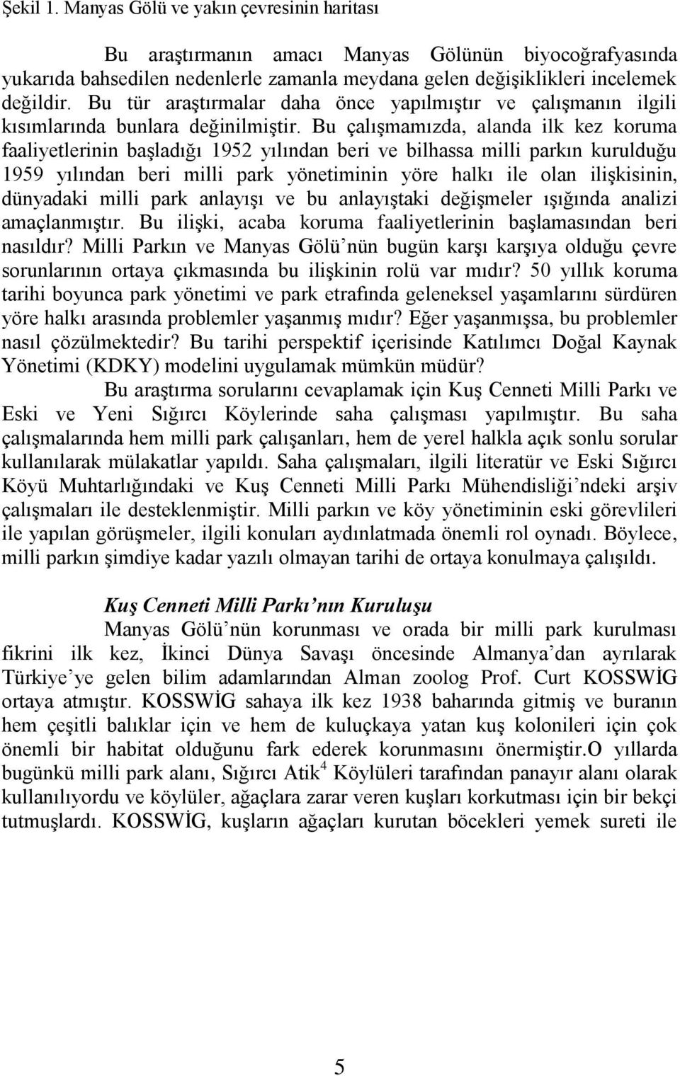 Bu çalıģmamızda, alanda ilk kez koruma faaliyetlerinin baģladığı 1952 yılından beri ve bilhassa milli parkın kurulduğu 1959 yılından beri milli park yönetiminin yöre halkı ile olan iliģkisinin,