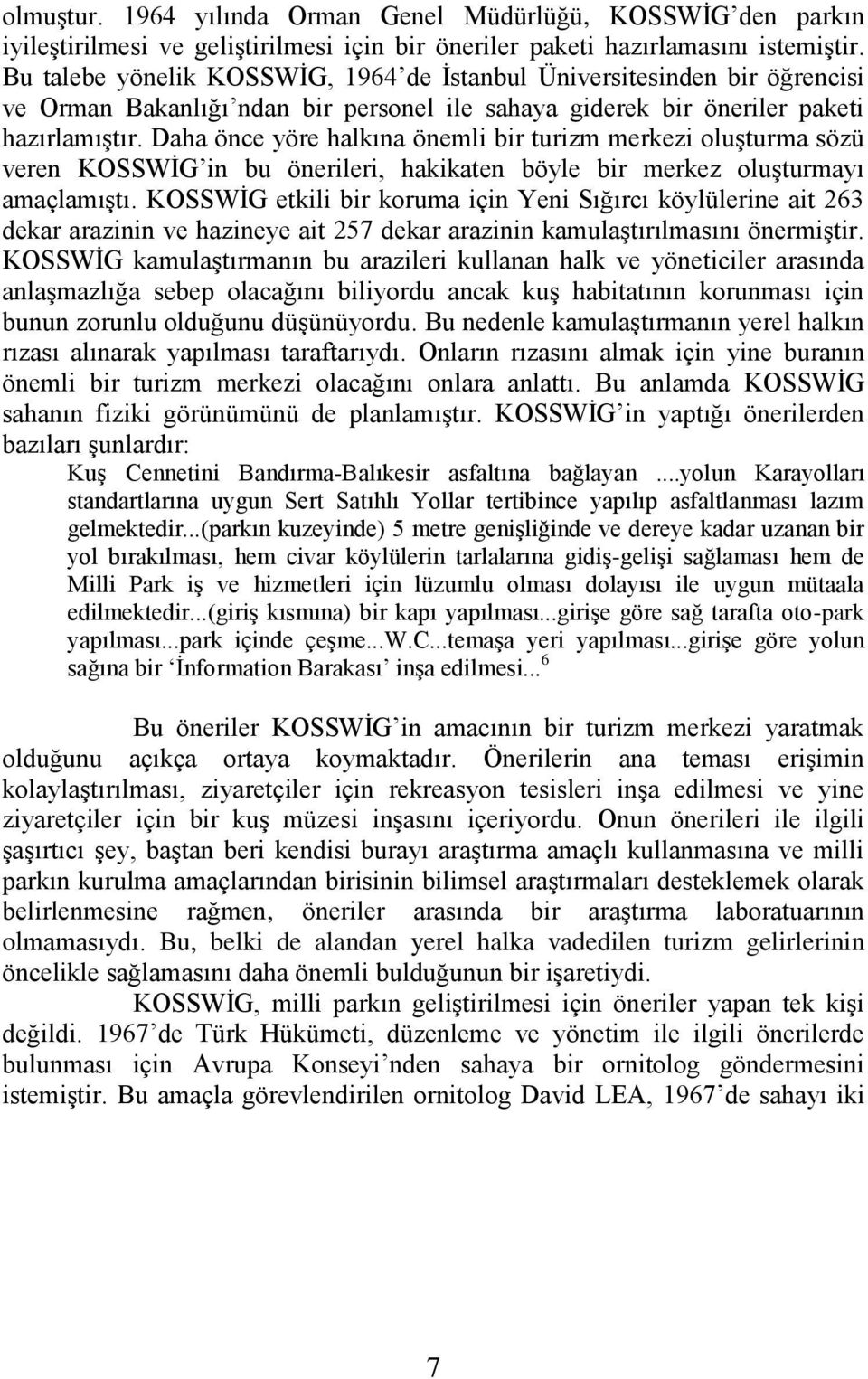 Daha önce yöre halkına önemli bir turizm merkezi oluģturma sözü veren KOSSWĠG in bu önerileri, hakikaten böyle bir merkez oluģturmayı amaçlamıģtı.