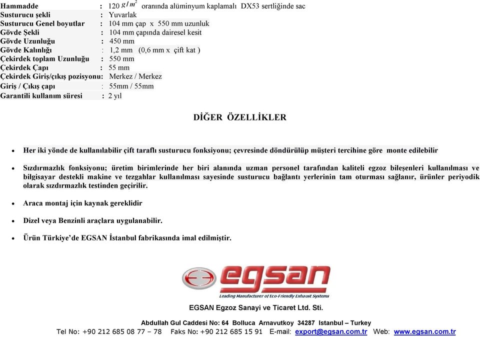 / 55mm Garantili kullanım süresi : 2 yıl DİĞER ÖZELLİKLER Her iki yönde de kullanılabilir çift taraflı susturucu fonksiyonu; çevresinde döndürülüp müşteri tercihine göre monte edilebilir Sızdırmazlık