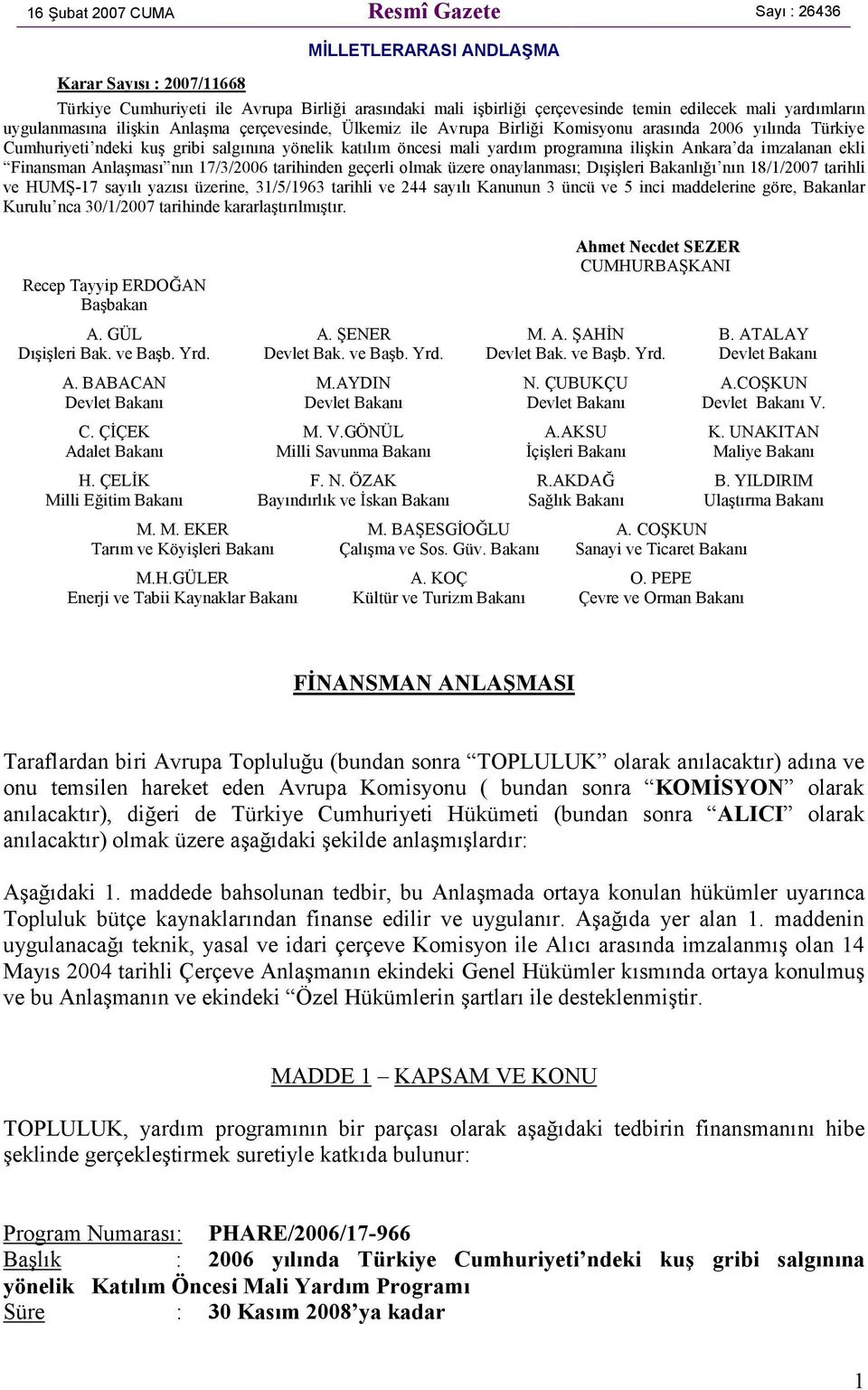 programına ilişkin Ankara da imzalanan ekli Finansman Anlaşması nın 17/3/2006 tarihinden geçerli olmak üzere onaylanması; Dışişleri Bakanlığı nın 18/1/2007 tarihli ve HUMŞ-17 sayılı yazısı üzerine,