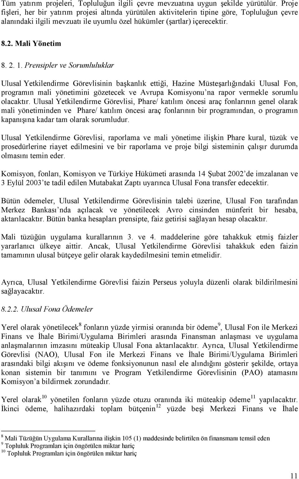 1. Prensipler ve Sorumluluklar Ulusal Yetkilendirme Görevlisinin başkanlık ettiği, Hazine Müsteşarlığındaki Ulusal Fon, programın mali yönetimini gözetecek ve Avrupa Komisyonu na rapor vermekle