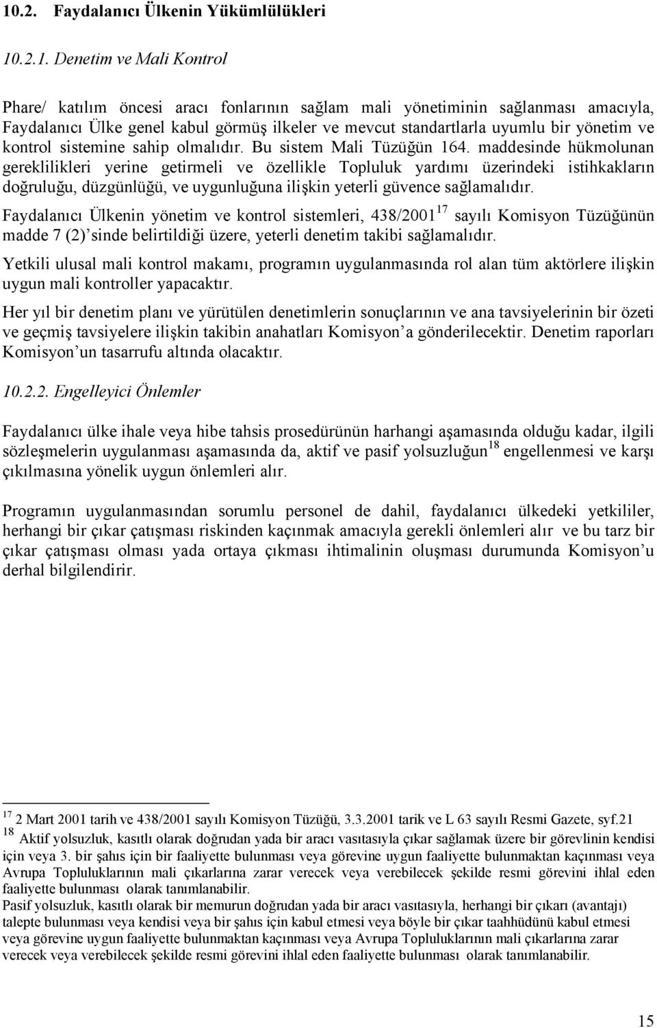 maddesinde hükmolunan gereklilikleri yerine getirmeli ve özellikle Topluluk yardımı üzerindeki istihkakların doğruluğu, düzgünlüğü, ve uygunluğuna ilişkin yeterli güvence sağlamalıdır.