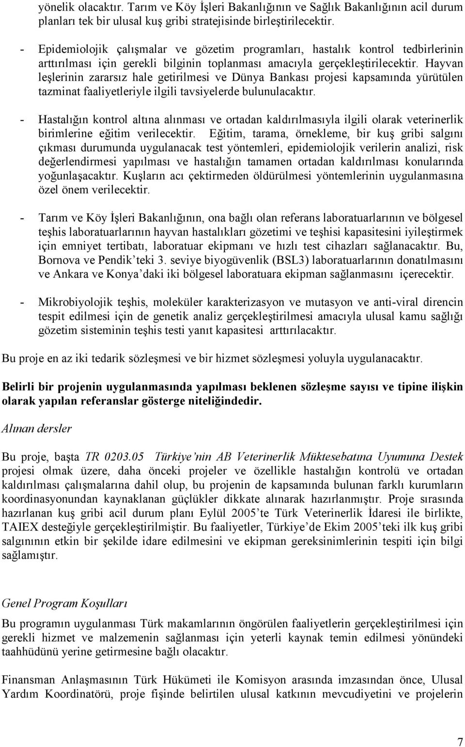 Hayvan leşlerinin zararsız hale getirilmesi ve Dünya Bankası projesi kapsamında yürütülen tazminat faaliyetleriyle ilgili tavsiyelerde bulunulacaktır.