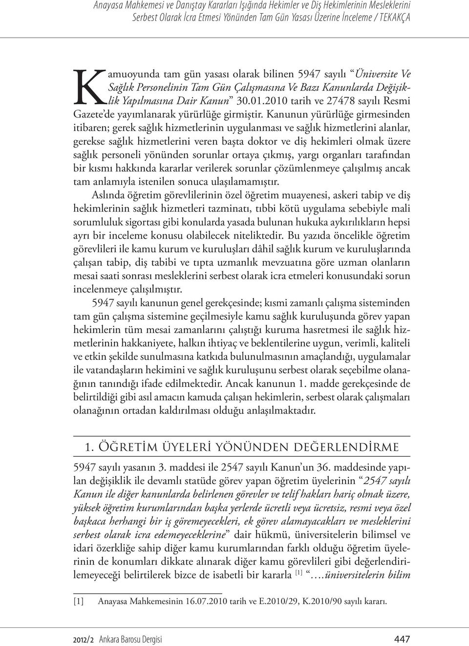 Kanunun yürürlüğe girmesinden itibaren; gerek sağlık hizmetlerinin uygulanması ve sağlık hizmetlerini alanlar, gerekse sağlık hizmetlerini veren başta doktor ve diş hekimleri olmak üzere sağlık