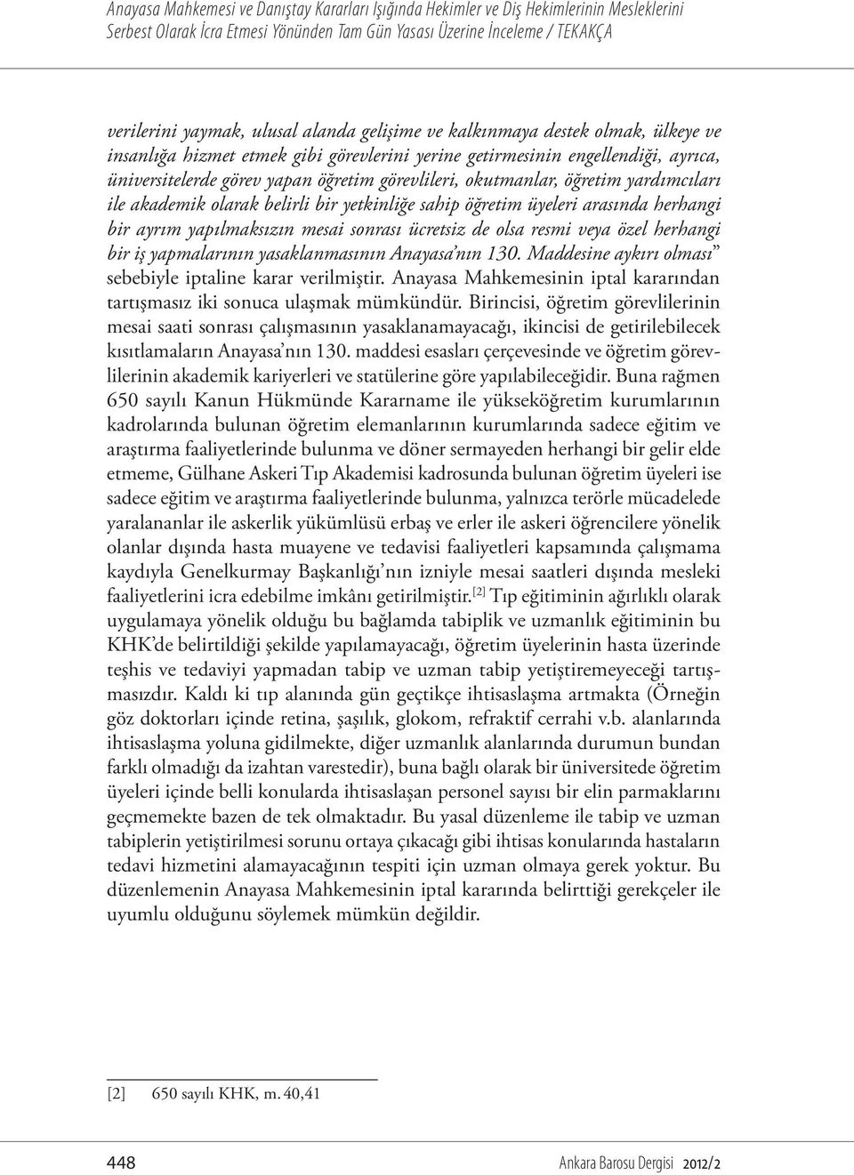 herhangi bir iş yapmalarının yasaklanmasının Anayasa nın 130. Maddesine aykırı olması sebebiyle iptaline karar verilmiştir.