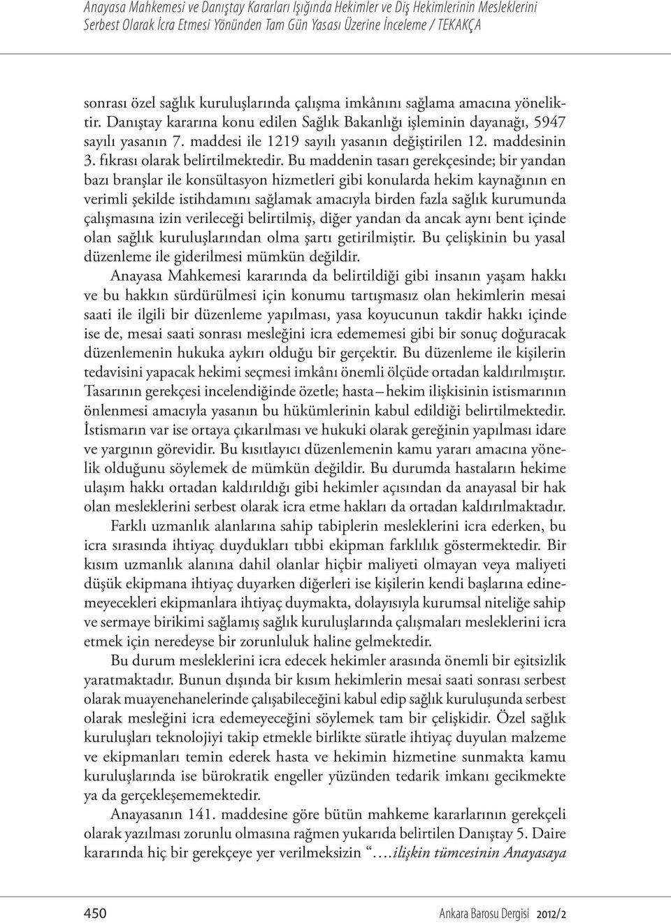 Bu maddenin tasarı gerekçesinde; bir yandan bazı branşlar ile konsültasyon hizmetleri gibi konularda hekim kaynağının en verimli şekilde istihdamını sağlamak amacıyla birden fazla sağlık kurumunda