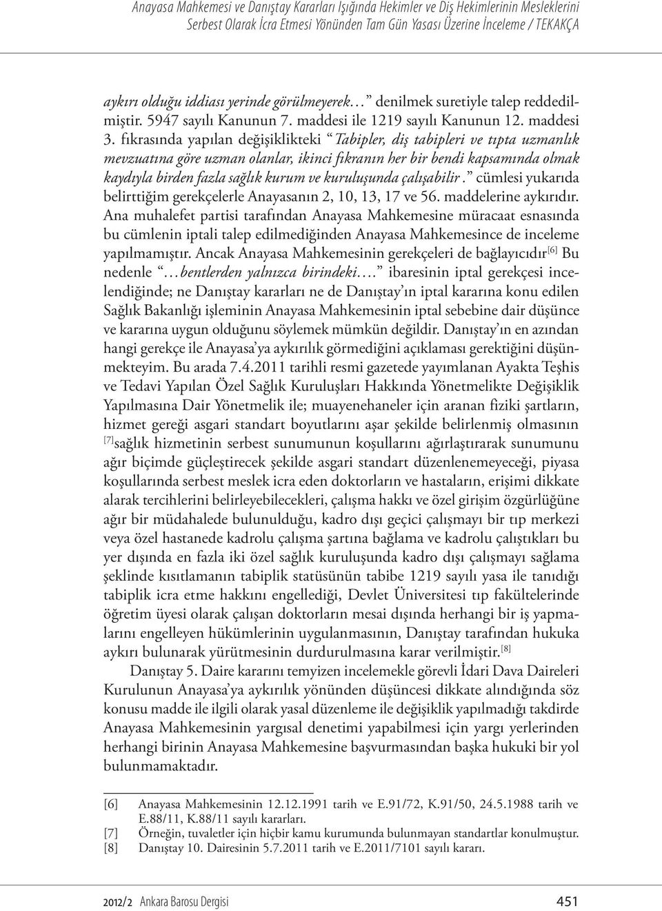 kuruluşunda çalışabilir. cümlesi yukarıda belirttiğim gerekçelerle Anayasanın 2, 10, 13, 17 ve 56. maddelerine aykırıdır.