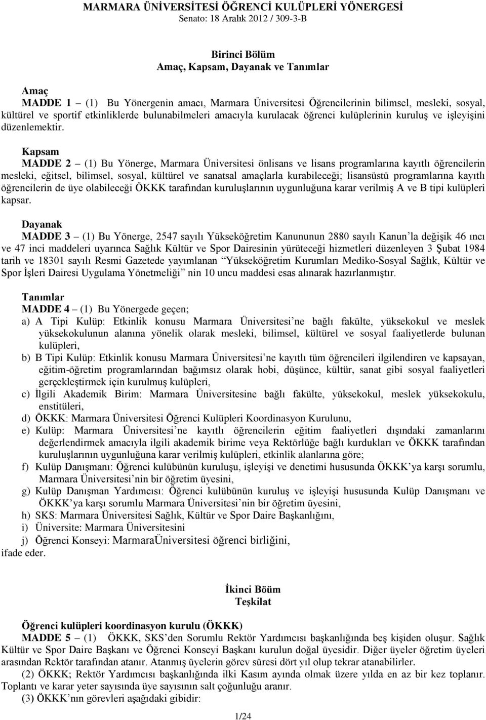 Kapsam MADDE 2 (1) Bu Yönerge, Marmara Üniversitesi önlisans ve lisans programlarına kayıtlı öğrencilerin mesleki, eğitsel, bilimsel, sosyal, kültürel ve sanatsal amaçlarla kurabileceği; lisansüstü