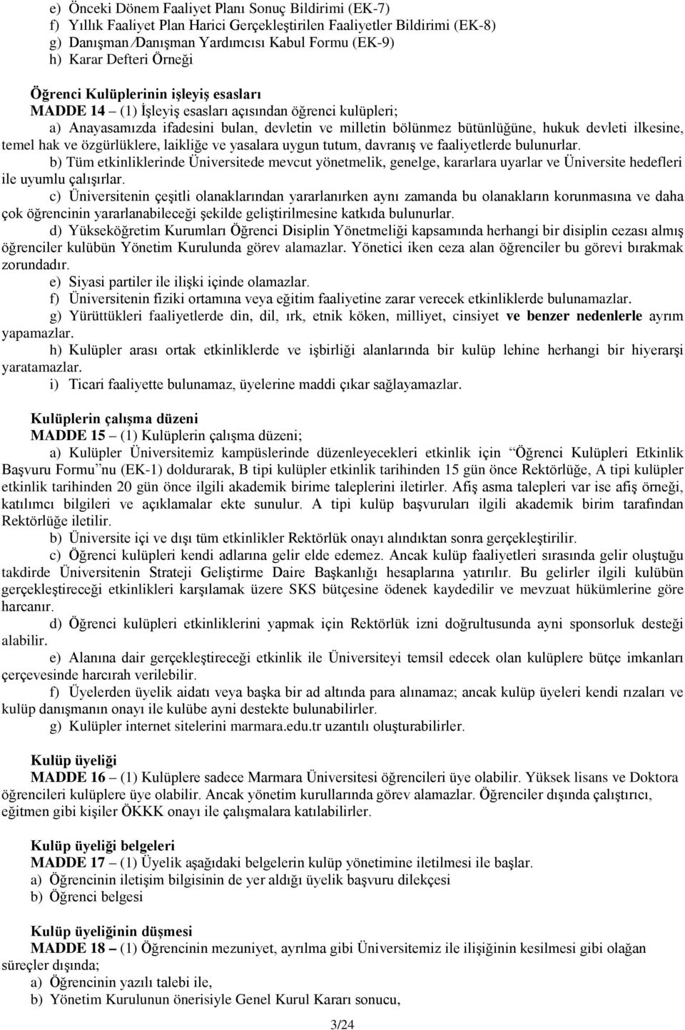 ilkesine, temel hak ve özgürlüklere, laikliğe ve yasalara uygun tutum, davranış ve faaliyetlerde bulunurlar.