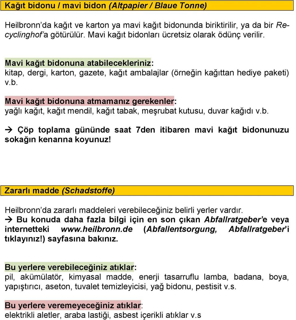 b. Çöp toplama gününde saat 7den itibaren mavi kağıt bidonunuzu sokağın kenarına koyunuz! Zararlı madde (Schadstoffe) Heilbronn da zararlı maddeleri verebileceğiniz belirli yerler vardır.