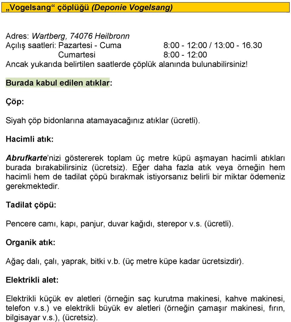 Hacimli atık: Abrufkarte nizi göstererek toplam üç metre küpü aşmayan hacimli atıkları burada bırakabilirsiniz (ücretsiz).