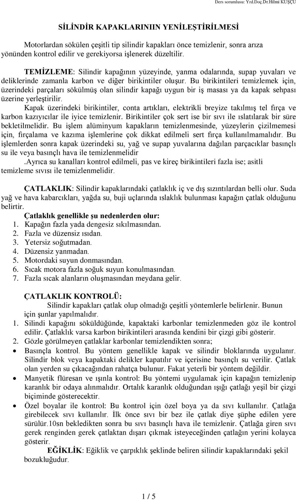 Bu birikintileri temizlemek için, üzerindeki parçalarý sökülmüº olan silindir kapaðý uygun bir iº masasý ya da kapak sehpasý üzerine yerleºtirilir.