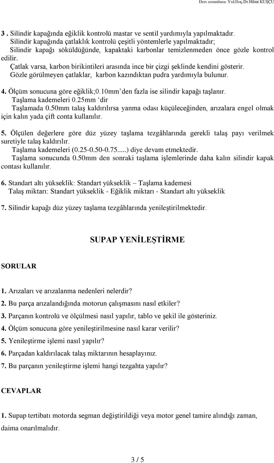 Çatlak varsa, karbon birikintileri arasýnda ince bir çizgi ºeklinde kendini gösterir. Gözle görülmeyen çatlaklar, karbon kazýndýktan pudra yardýmýyla bulunur. 4. Ölçüm sonucuna göre eðiklik;0.